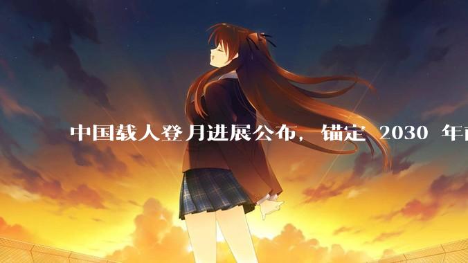 中国载人登月进展公布，锚定 2030 年前实现中国人登月目标，登月任务最具挑战的技术难题是什么？