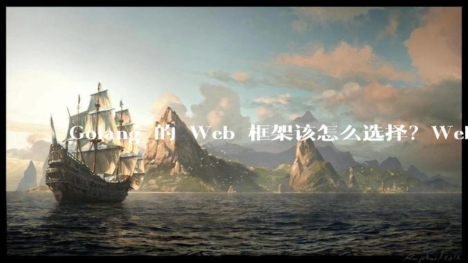 Golang 的 Web 框架该怎么选择？Web 开发又该怎样学？